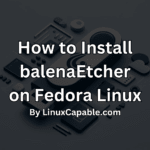 How to install balenaEtcher on Fedora Linux with graphical elements representing tools and software.