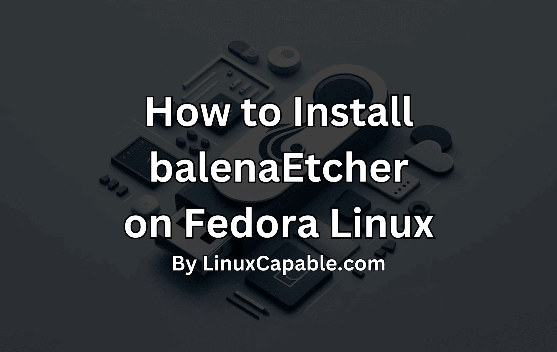 How to install balenaEtcher on Fedora Linux with graphical elements representing tools and software.