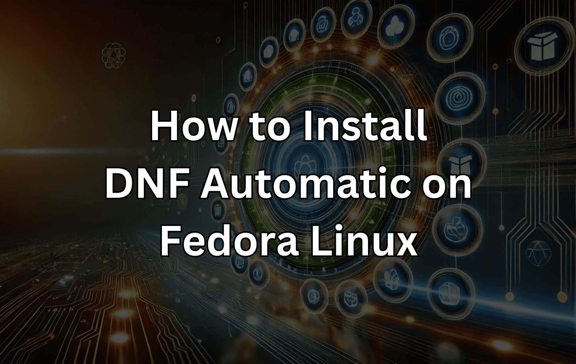 Feature image with text "How to Install DNF Automatic on Fedora Linux" displayed over a futuristic technology background.