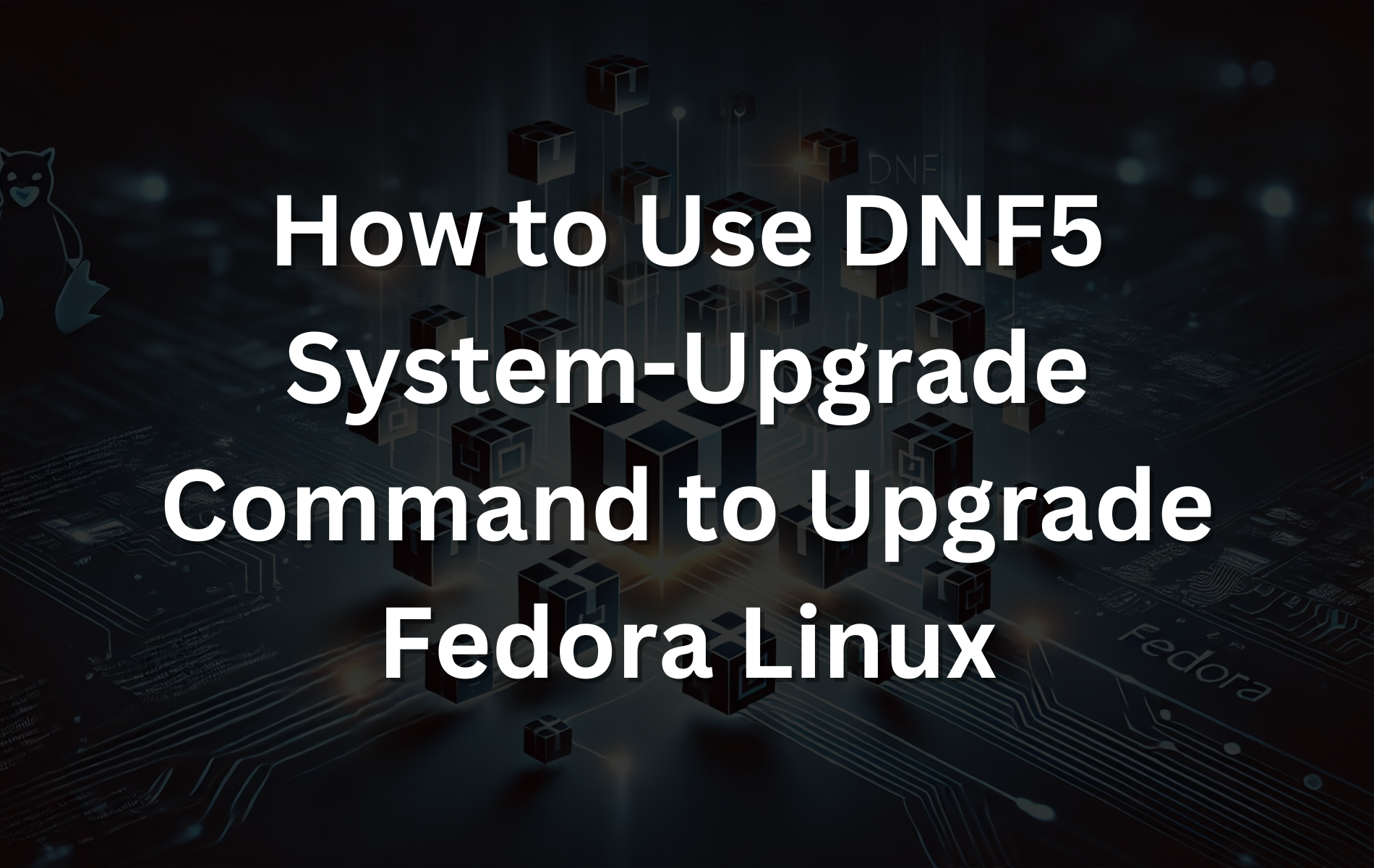 How to use the DNF5 system-upgrade command in Fedora Linux.